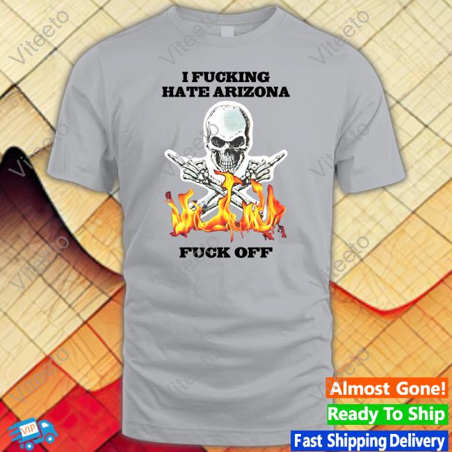 I Fucking Hate Arizona Fuck Off Hoodied Sweatshirt Shirts That Go Hard Shop