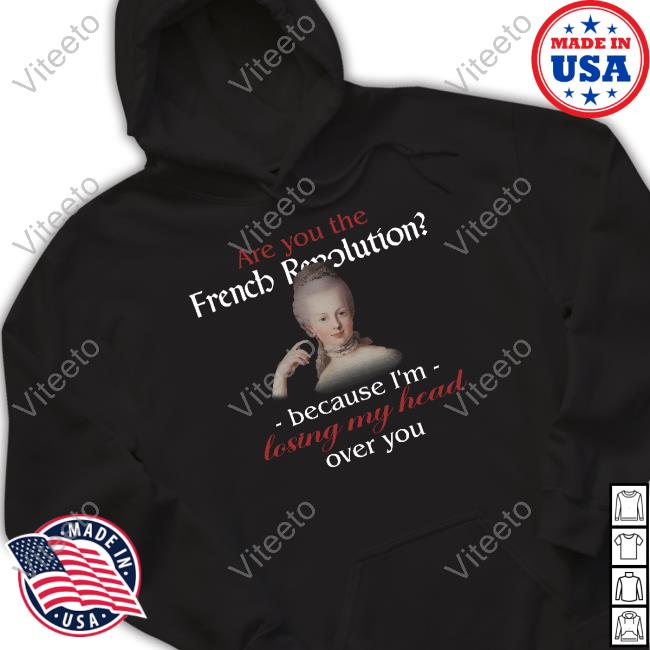 Are You French Revolution Because I'm Losing My Head Over You Shirts